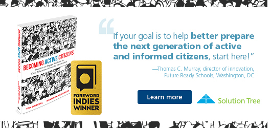 “If your goal is to better prepare the next generation of active & informed citizens, start here!”-Thomas C. Murray, director of innovation, Future Ready Schools, Washington, DC Solution Tree