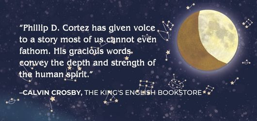 “Phillip D Cortez has given voice to a story most of us cannot even fathom. His gracious words convey the depth and strength of the human spirit.”-Calvin Crosby, The King’s English Bookstore