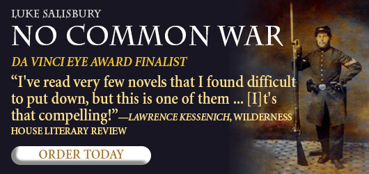 Luke Salisbury No Common War DaVinci Eye Award Finalist “I’ve read very few novels that I found difficult to put down, but this is one of them…[I]t’s that compelling!”-LawrenceKessenich House Literary Review Order Today