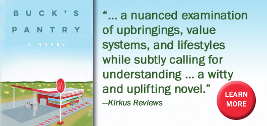 Buck’s Pantry: “…a nuanced examination of upbringings, value systems, and lifestyles while subtly calling for understanding…a witty and uplifting novel.”-Kirkus Reviews